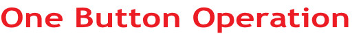 One Button Operation